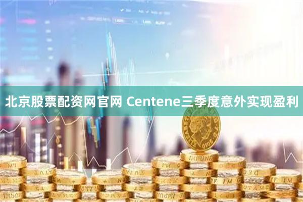 北京股票配资网官网 Centene三季度意外实现盈利